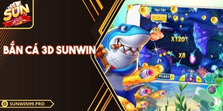 Bắn Cá 3D Sunwin – Đại Dương Sống Động, Săn Thưởng Đỉnh