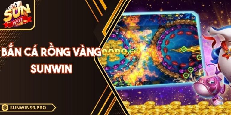 Bắn Cá Rồng Vàng Sunwin – Cuộc Săn Kho Báu Bùng Nổ