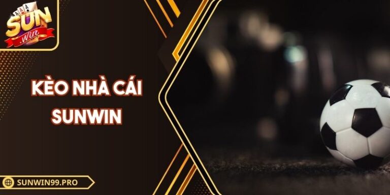 Kèo Nhà Cái Sunwin - Dự Đoán Thể Thao Chính Xác 2025
